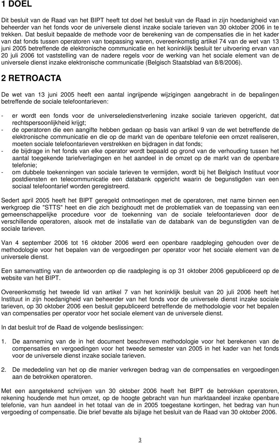 Dat besluit bepaalde de methode voor de berekening van de compensaties die in het kader van dat fonds tussen operatoren van toepassing waren, overeenkomstig artikel 74 van de wet van 13 juni 2005