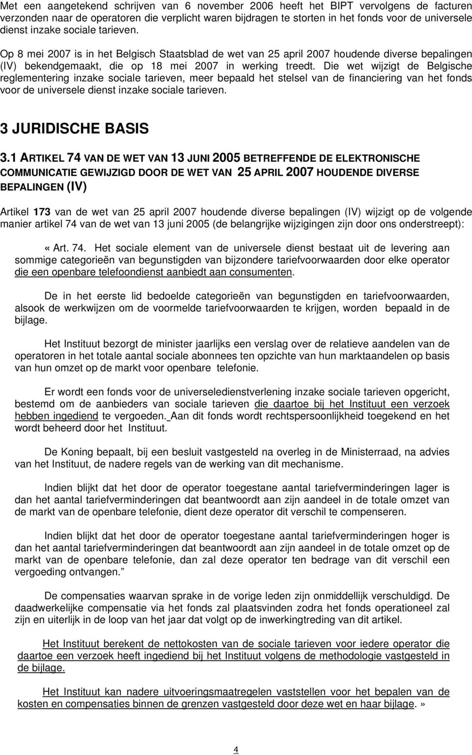 Die wet wijzigt de Belgische reglementering inzake sociale tarieven, meer bepaald het stelsel van de financiering van het fonds voor de universele dienst inzake sociale tarieven. 3 JURIDISCHE BASIS 3.