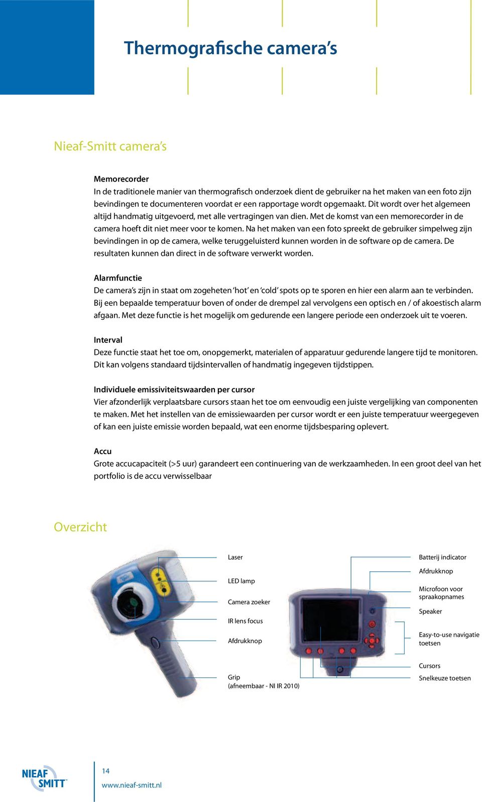 Na het maken van een foto spreekt de gebruiker simpelweg zijn bevindingen in op de camera, welke teruggeluisterd kunnen worden in de software op de camera.