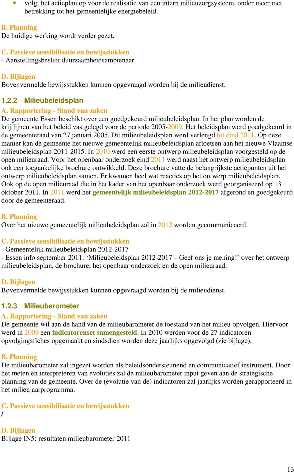 2 Milieubeleidsplan De gemeente Essen beschikt over een goedgekeurd milieubeleidsplan. In het plan worden de krijtlijnen van het beleid vastgelegd voor de periode 2005-2009.