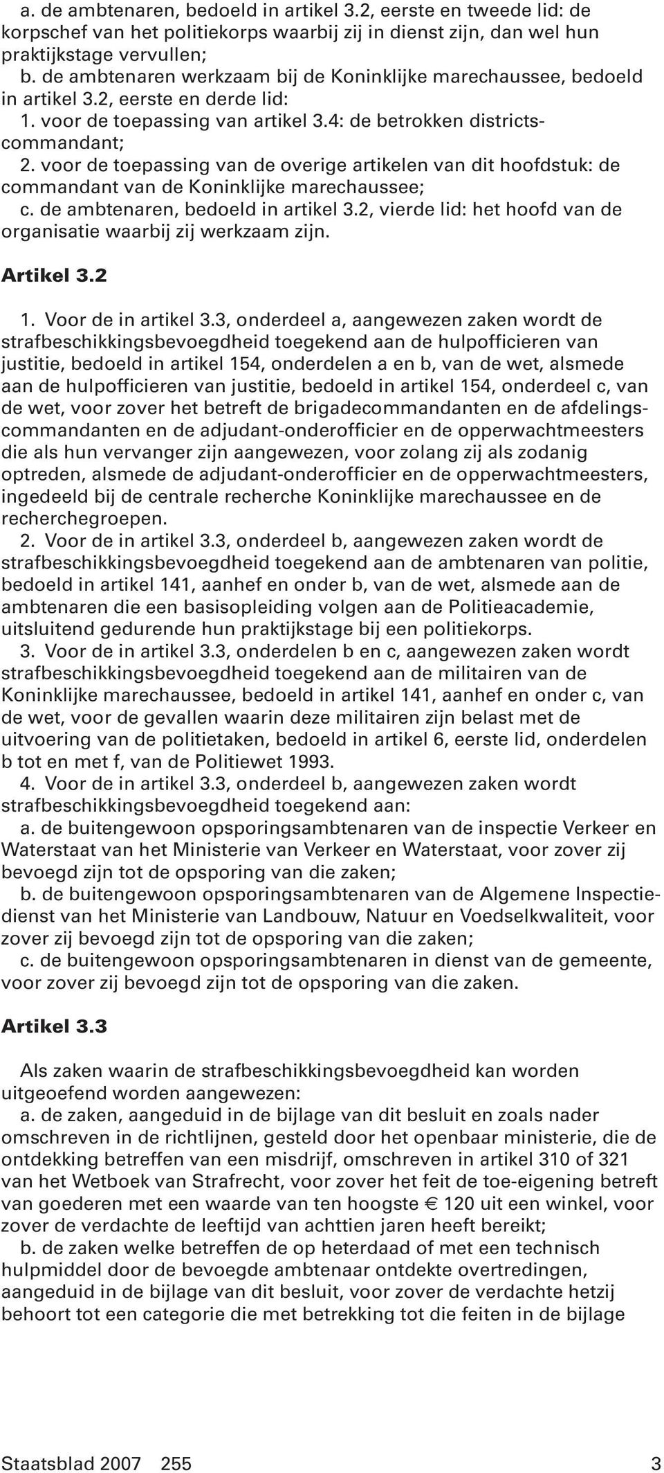 voor de toepassing van de overige artikelen van dit hoofdstuk: de commandant van de Koninklijke marechaussee; c. de ambtenaren, bedoeld in artikel 3.