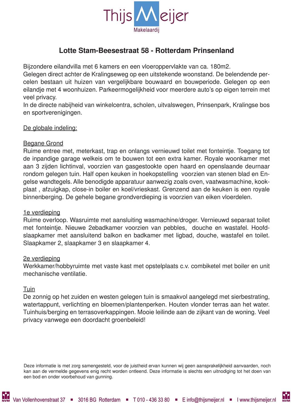 Parkeermogelijkheid voor meerdere auto s op eigen terrein met veel privacy. In de directe nabijheid van winkelcentra, scholen, uitvalswegen, Prinsenpark, Kralingse bos en sportverenigingen.