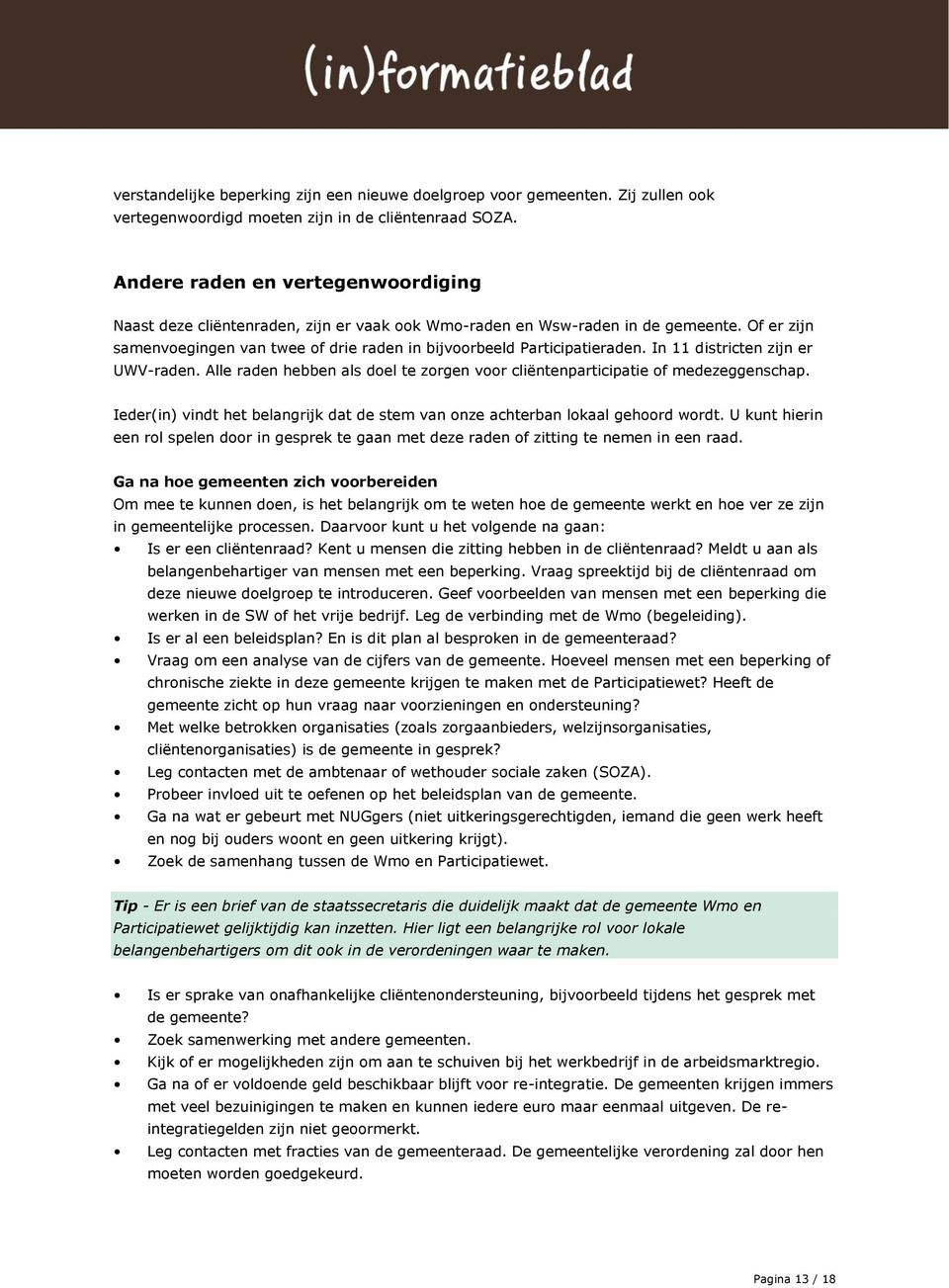 In 11 districten zijn er UWV-raden. Alle raden hebben als doel te zorgen voor cliëntenparticipatie of medezeggenschap.