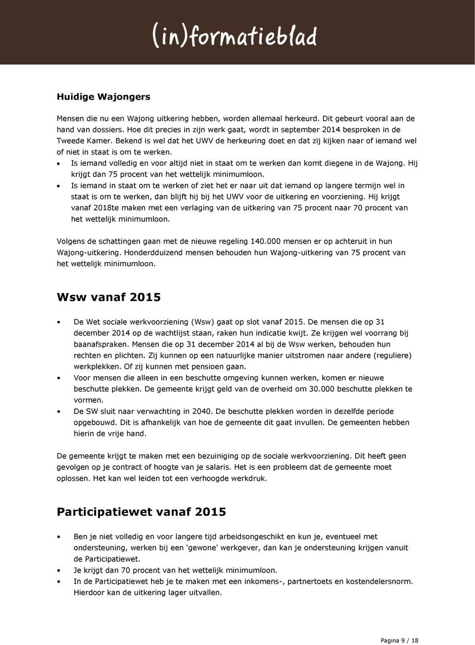 Bekend is wel dat het UWV de herkeuring doet en dat zij kijken naar of iemand wel of niet in staat is om te werken.