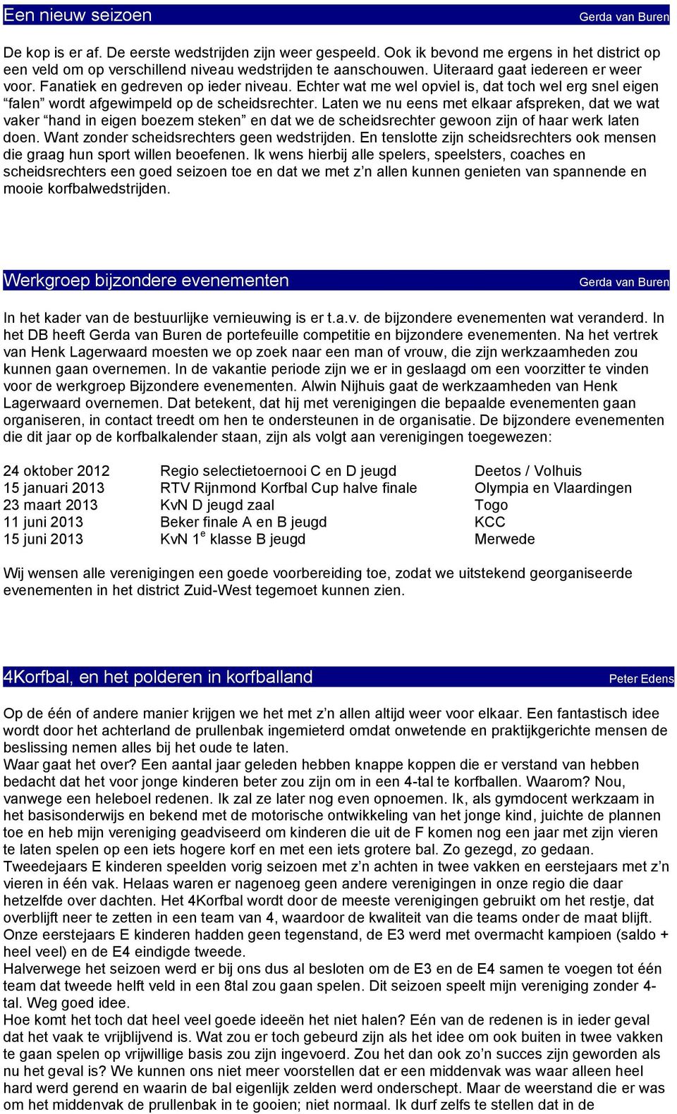 Laten we nu eens met elkaar afspreken, dat we wat vaker hand in eigen boezem steken en dat we de scheidsrechter gewoon zijn of haar werk laten doen. Want zonder scheidsrechters geen wedstrijden.