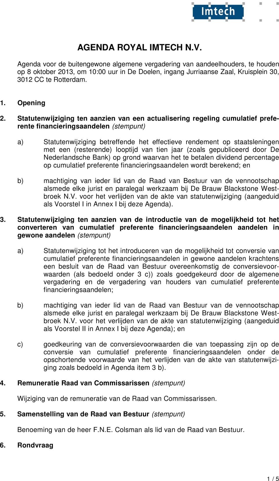 Statutenwijziging ten aanzien van een actualisering regeling cumulatief preferente financieringsaandelen (stempunt) a) Statutenwijziging betreffende het effectieve rendement op staatsleningen met een