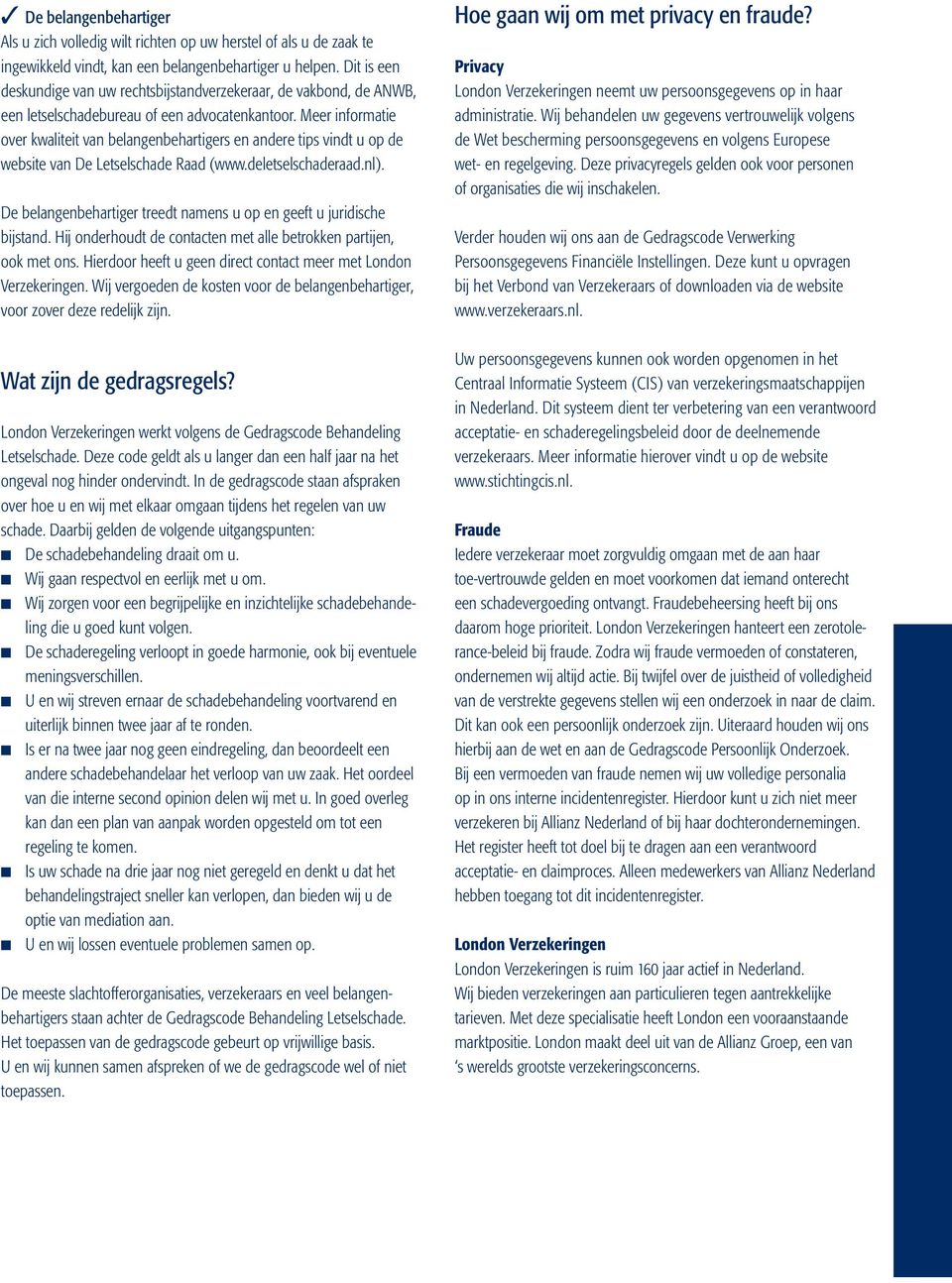 Meer informatie over kwaliteit van belangenbehartigers en andere tips vindt u op de website van De Letselschade Raad (www.deletselschaderaad.nl).