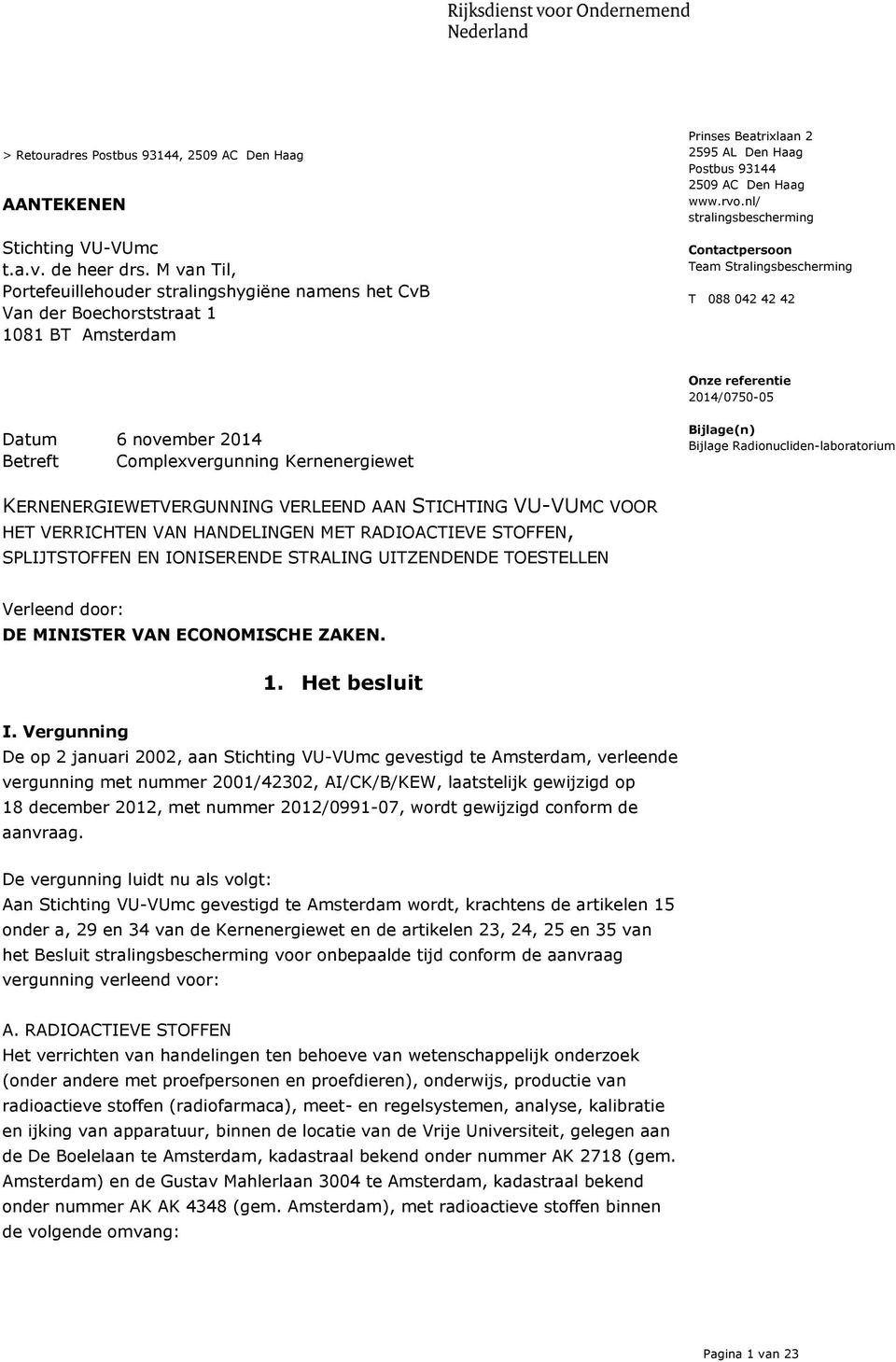 nl/ stralingsbescherming Contactpersoon Team Stralingsbescherming T 088 042 42 42 Onze referentie 2014/0750-05 Datum 6 november 2014 Betreft Complexvergunning Kernenergiewet Bijlage(n) Bijlage