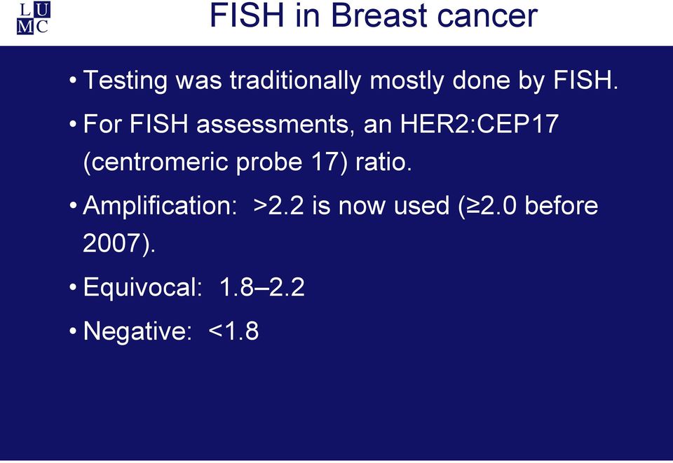 For FISH assessments, an HER2:CEP17 (centromeric probe