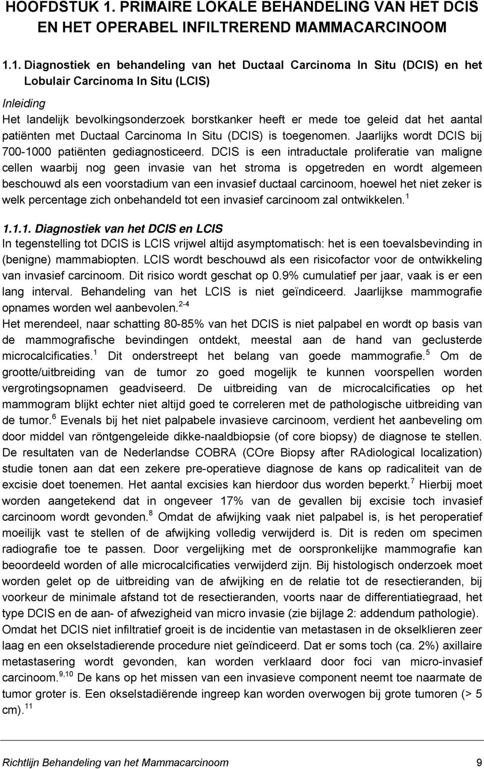 1. Diagnostiek en behandeling van het Ductaal Carcinoma In Situ (DCIS) en het Lobulair Carcinoma In Situ (LCIS) Inleiding Het landelijk bevolkingsonderzoek borstkanker heeft er mede toe geleid dat