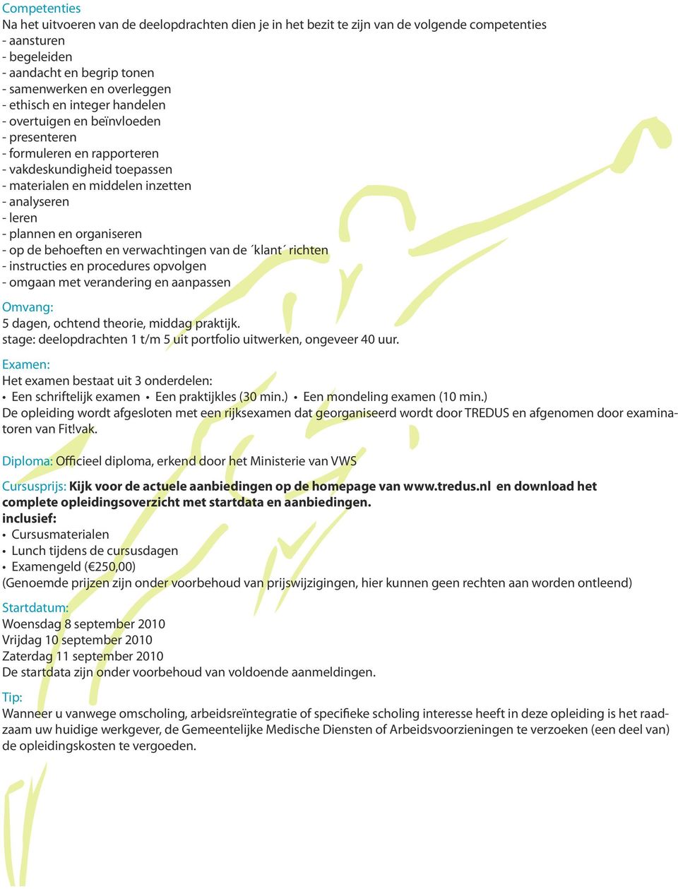 - op de behoeften en verwachtingen van de klant richten - instructies en procedures opvolgen - omgaan met verandering en aanpassen Omvang: 5 dagen, ochtend theorie, middag praktijk.