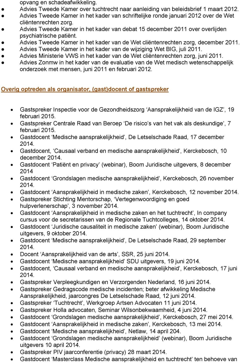 Advies Tweede Kamer in het kader van debat 15 december 2011 over overlijden psychiatrische patiënt. Advies Tweede Kamer in het kader van de Wet cliëntenrechten zorg, december 2011.