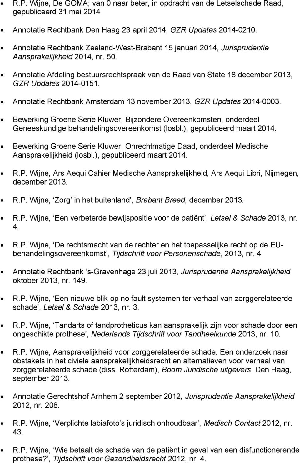 Annotatie Afdeling bestuursrechtspraak van de Raad van State 18 december 2013, GZR Updates 2014-0151. Annotatie Rechtbank Amsterdam 13 november 2013, GZR Updates 2014-0003.