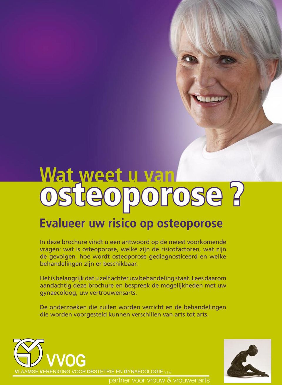 gevolgen, hoe wordt osteoporose gediagnosticeerd en welke behandelingen zijn er beschikbaar. Het is belangrijk dat u zelf achter uw behandeling staat.