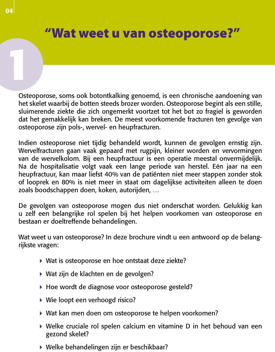 De meest voorkomende fracturen ten gevolge van osteoporose zijn pols-, wervel- en heupfracturen. Indien osteoporose niet tijdig behandeld wordt, kunnen de gevolgen ernstig zijn.