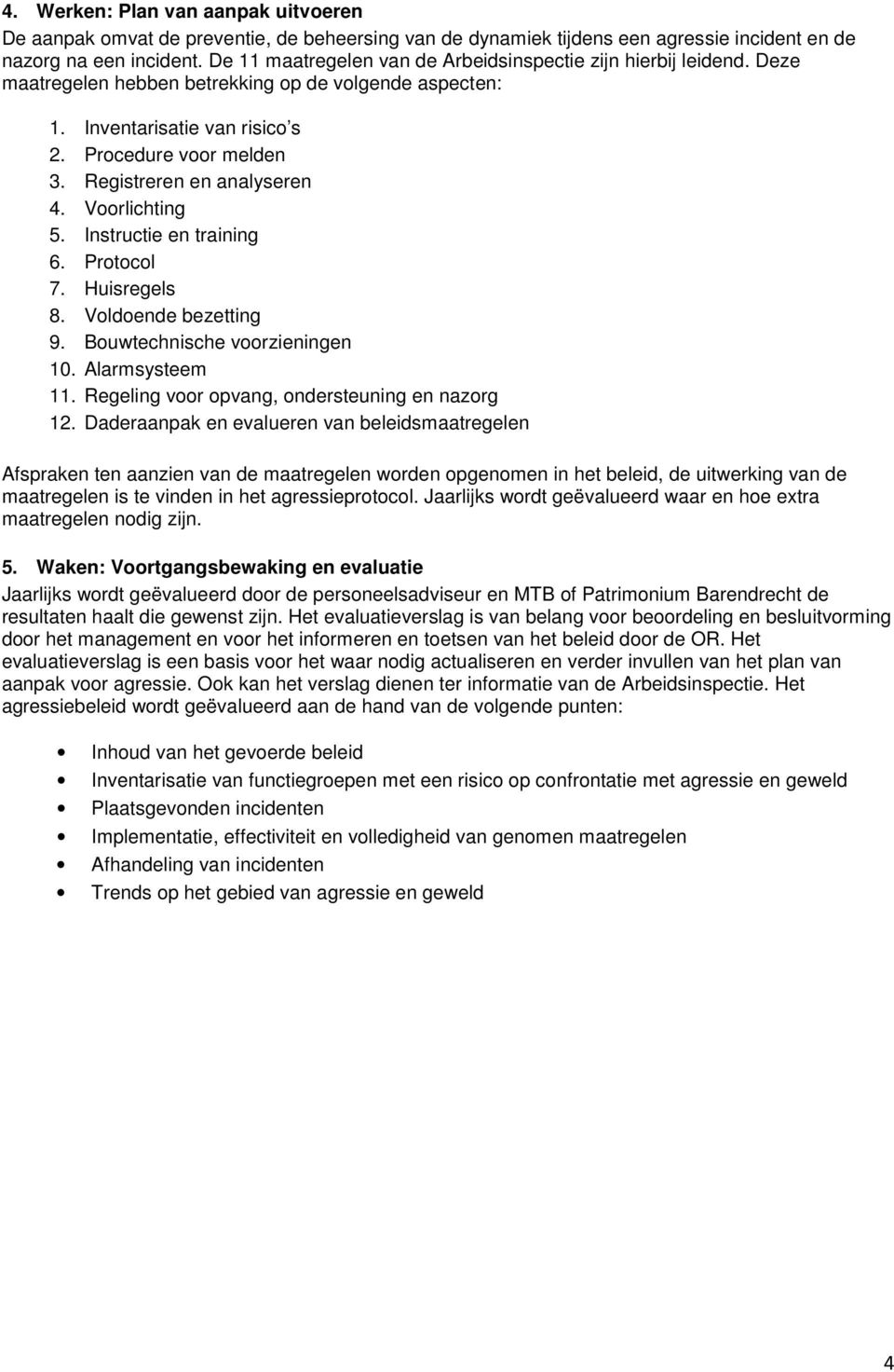 Registreren en analyseren 4. Voorlichting 5. Instructie en training 6. Protocol 7. Huisregels 8. Voldoende bezetting 9. Bouwtechnische voorzieningen 10. Alarmsysteem 11.