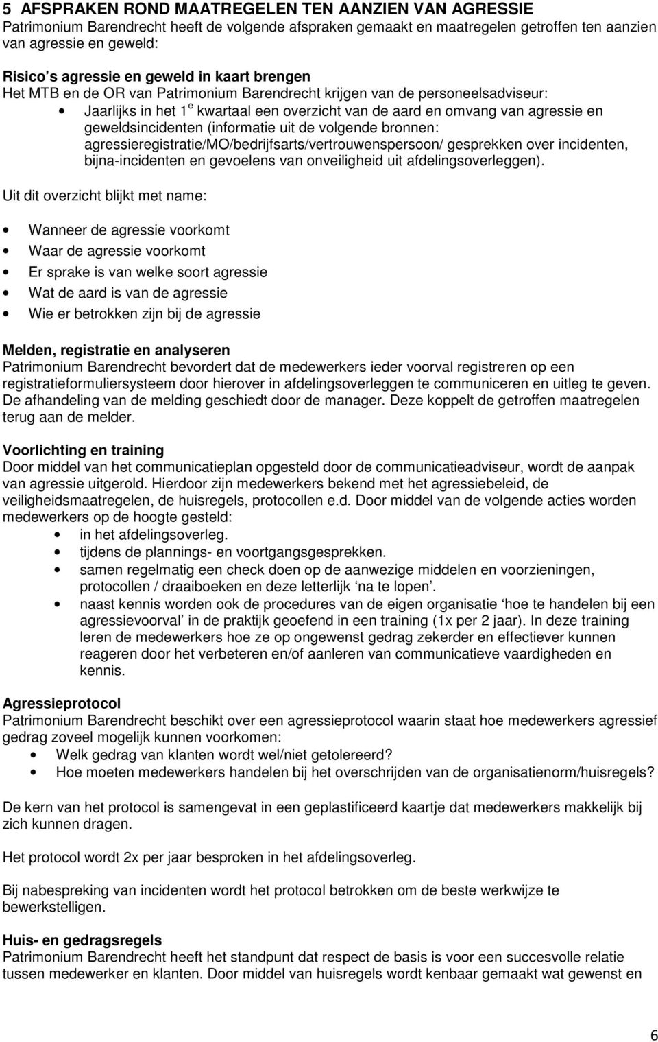 geweldsincidenten (informatie uit de volgende bronnen: agressieregistratie/mo/bedrijfsarts/vertrouwenspersoon/ gesprekken over incidenten, bijna-incidenten en gevoelens van onveiligheid uit