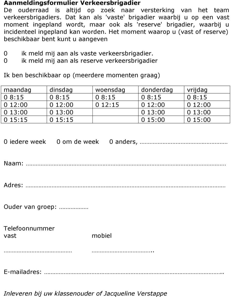 Het moment waarop u (vast of reserve) beschikbaar bent kunt u aangeven 0 ik meld mij aan als vaste verkeersbrigadier.