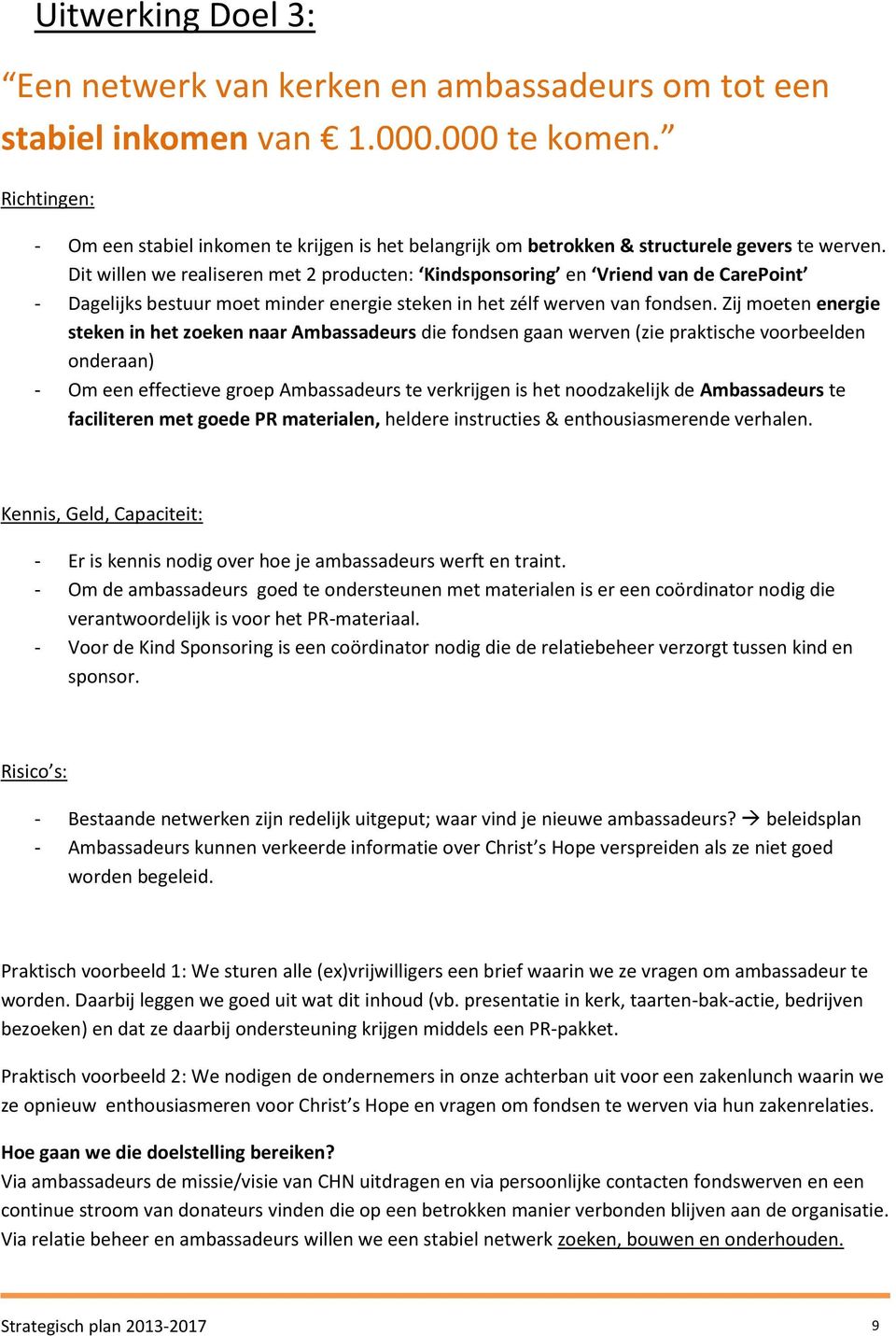 Dit willen we realiseren met 2 producten: Kindsponsoring en Vriend van de CarePoint - Dagelijks bestuur moet minder energie steken in het zélf werven van fondsen.