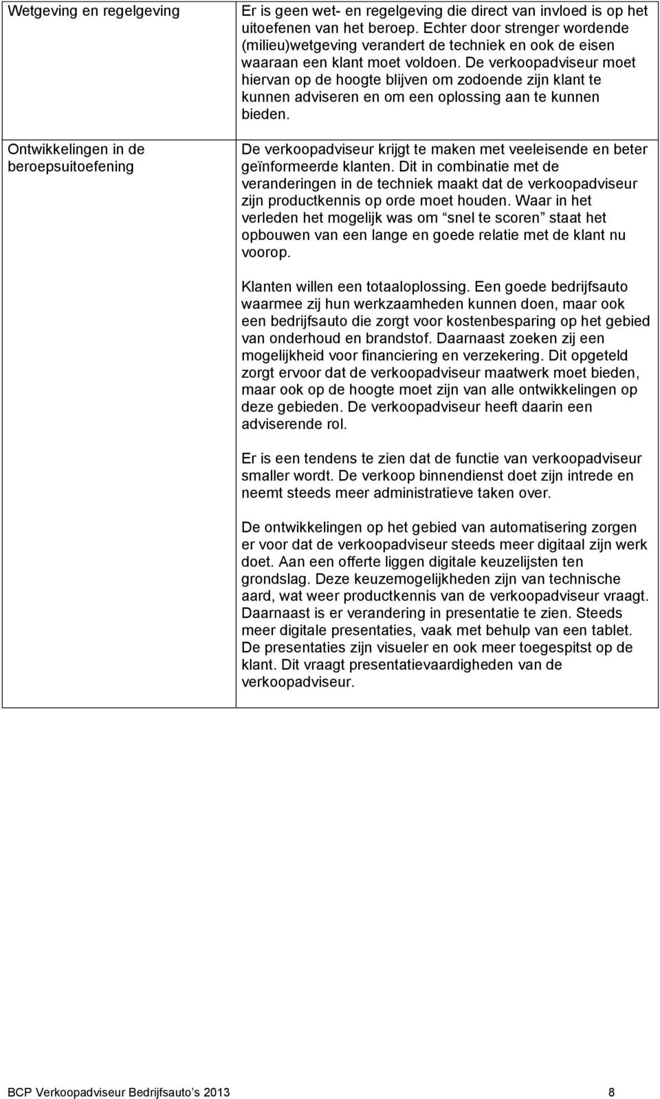 De verkoopadviseur moet hiervan op de hoogte blijven om zodoende zijn klant te kunnen adviseren en om een oplossing aan te kunnen bieden.