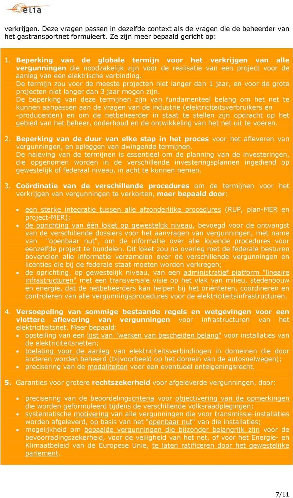 De termijn zou voor de meeste projecten niet langer dan 1 jaar, en voor de grote projecten niet langer dan 3 jaar mogen zijn.