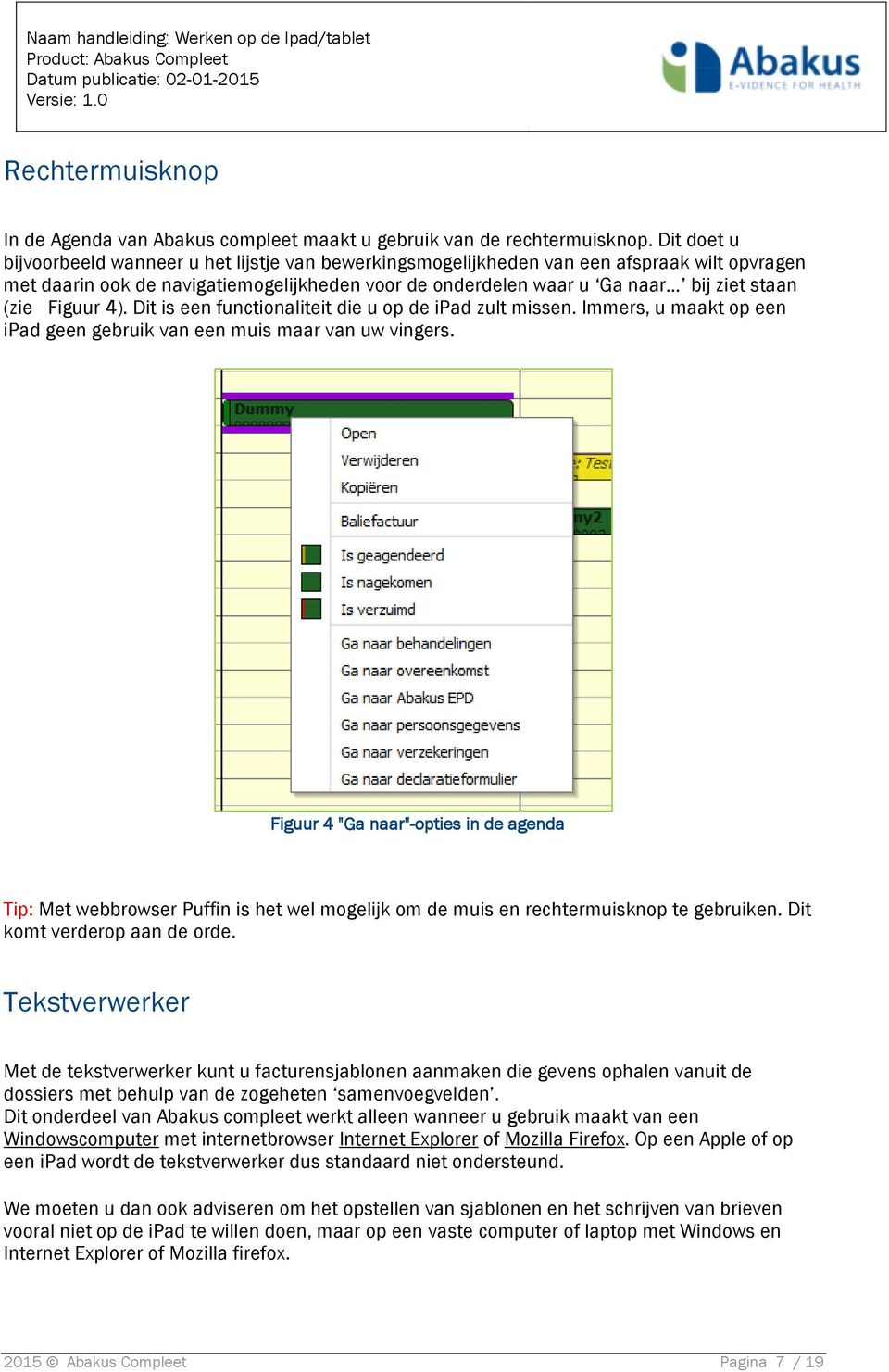 Figuur 4). Dit is een functionaliteit die u op de ipad zult missen. Immers, u maakt op een ipad geen gebruik van een muis maar van uw vingers.