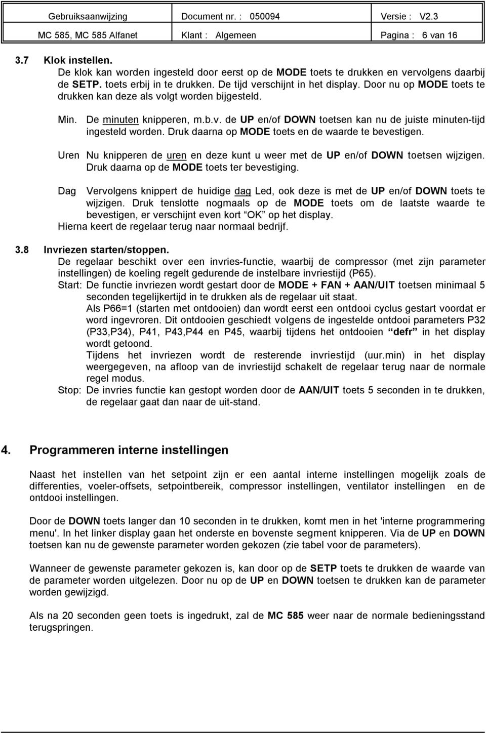 Door nu op MODE toets te drukken kan deze als volgt worden bijgesteld. Min. De knipperen, m.b.v. de UP en/of DOWN toetsen kan nu de juiste tijd ingesteld worden.