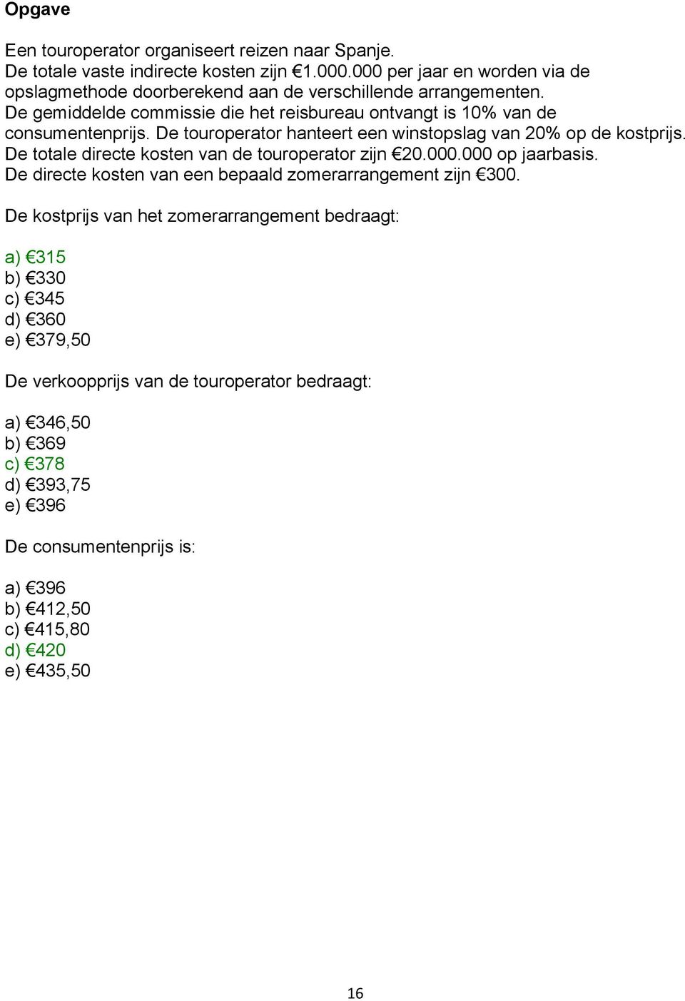 De touroperator hanteert een winstopslag van 20% op de kostprijs. De totale directe kosten van de touroperator zijn 20.000.000 op jaarbasis.