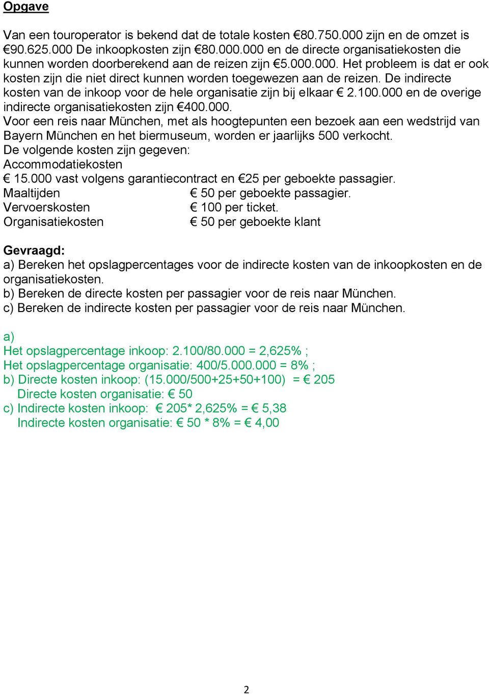 000 en de overige indirecte organisatiekosten zijn 400.000. Voor een reis naar München, met als hoogtepunten een bezoek aan een wedstrijd van Bayern München en het biermuseum, worden er jaarlijks 500 verkocht.