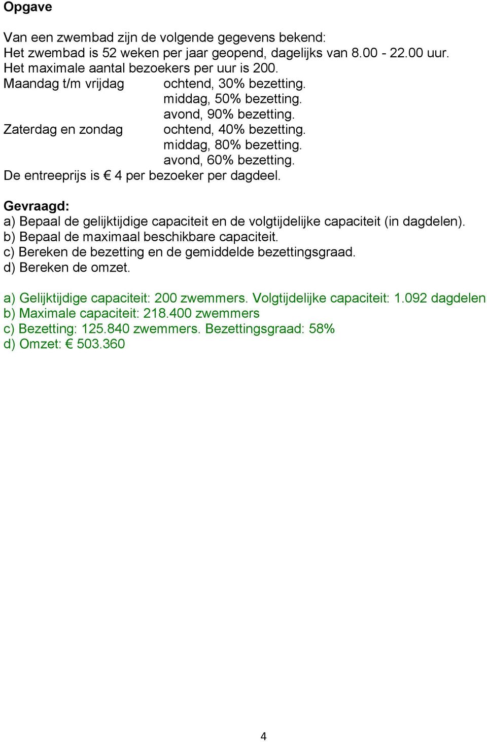 De entreeprijs is 4 per bezoeker per dagdeel. a) Bepaal de gelijktijdige capaciteit en de volgtijdelijke capaciteit (in dagdelen). b) Bepaal de maximaal beschikbare capaciteit.