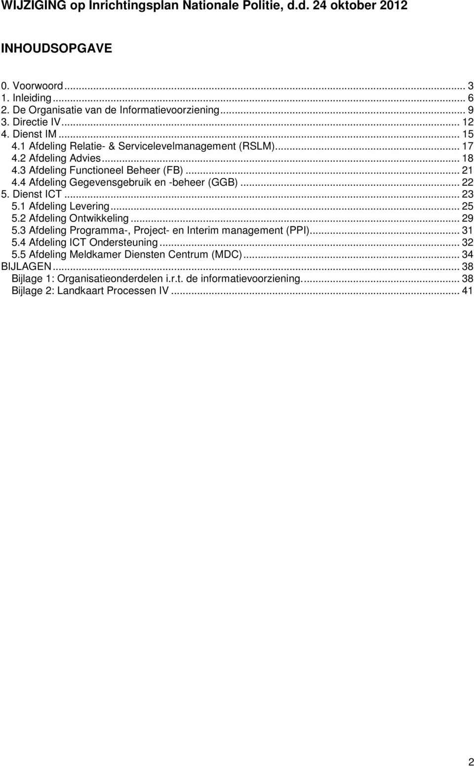 4 Afdeling Gegevensgebruik en -beheer (GGB)... 22 5. Dienst ICT... 23 5.1 Afdeling Levering... 25 5.2 Afdeling Ontwikkeling... 29 5.