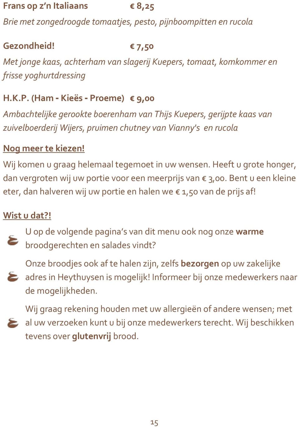 (Ham - Kieës - Proeme) 9,00 Ambachtelijke gerookte boerenham van Thijs Kuepers, gerijpte kaas van zuivelboerderij Wijers, pruimen chutney van Vianny's en rucola Nog meer te kiezen!