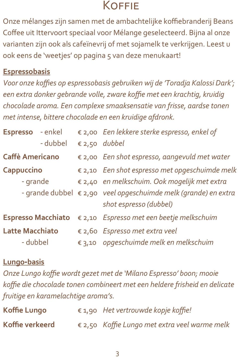 Espressobasis Voor onze koffies op espressobasis gebruiken wij de Toradja Kalossi Dark ; een extra donker gebrande volle, zware koffie met een krachtig, kruidig chocolade aroma.