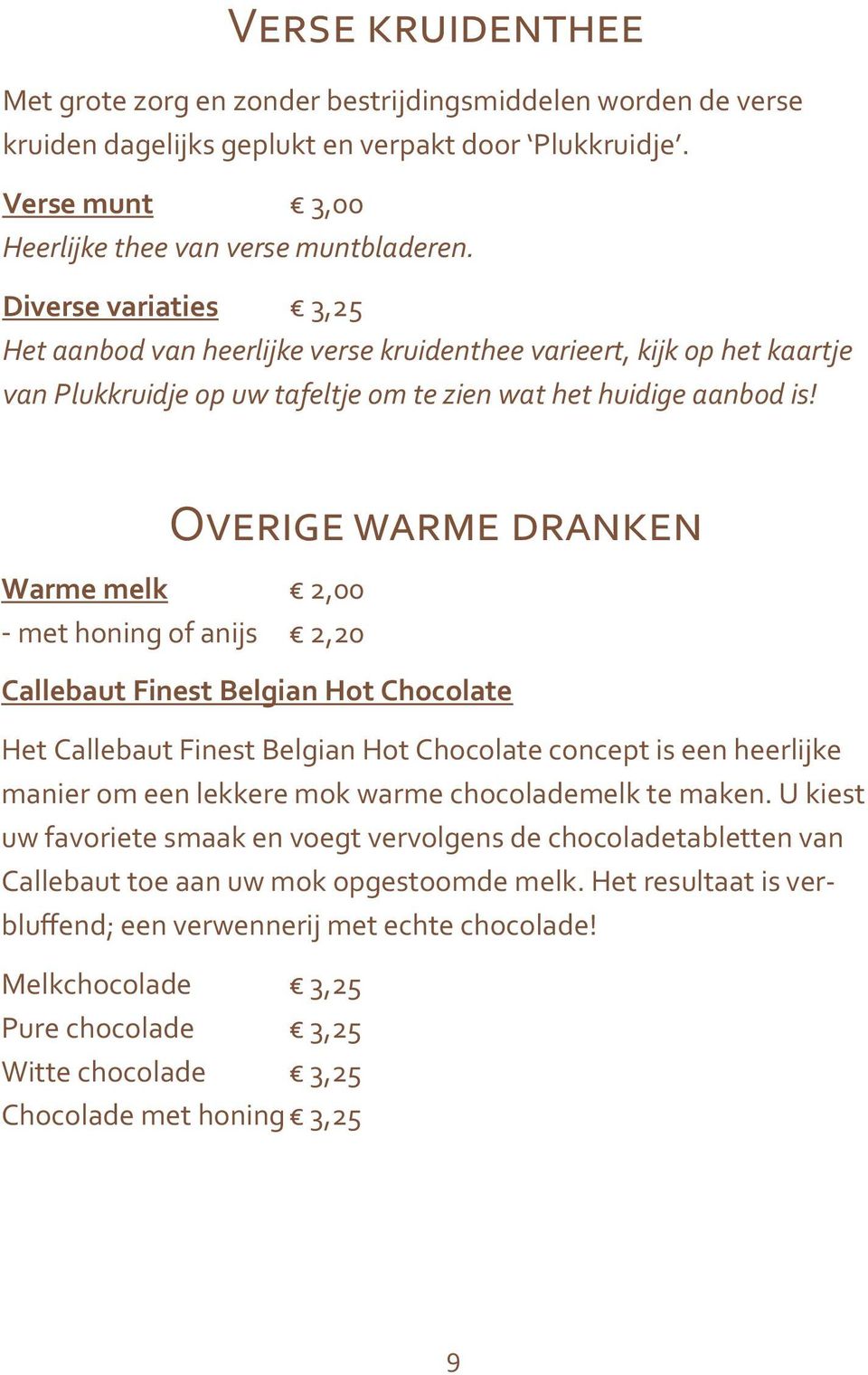 Overige warme dranken Warme melk 2,00 - met honing of anijs 2,20 Callebaut Finest Belgian Hot Chocolate Het Callebaut Finest Belgian Hot Chocolate concept is een heerlijke manier om een lekkere mok