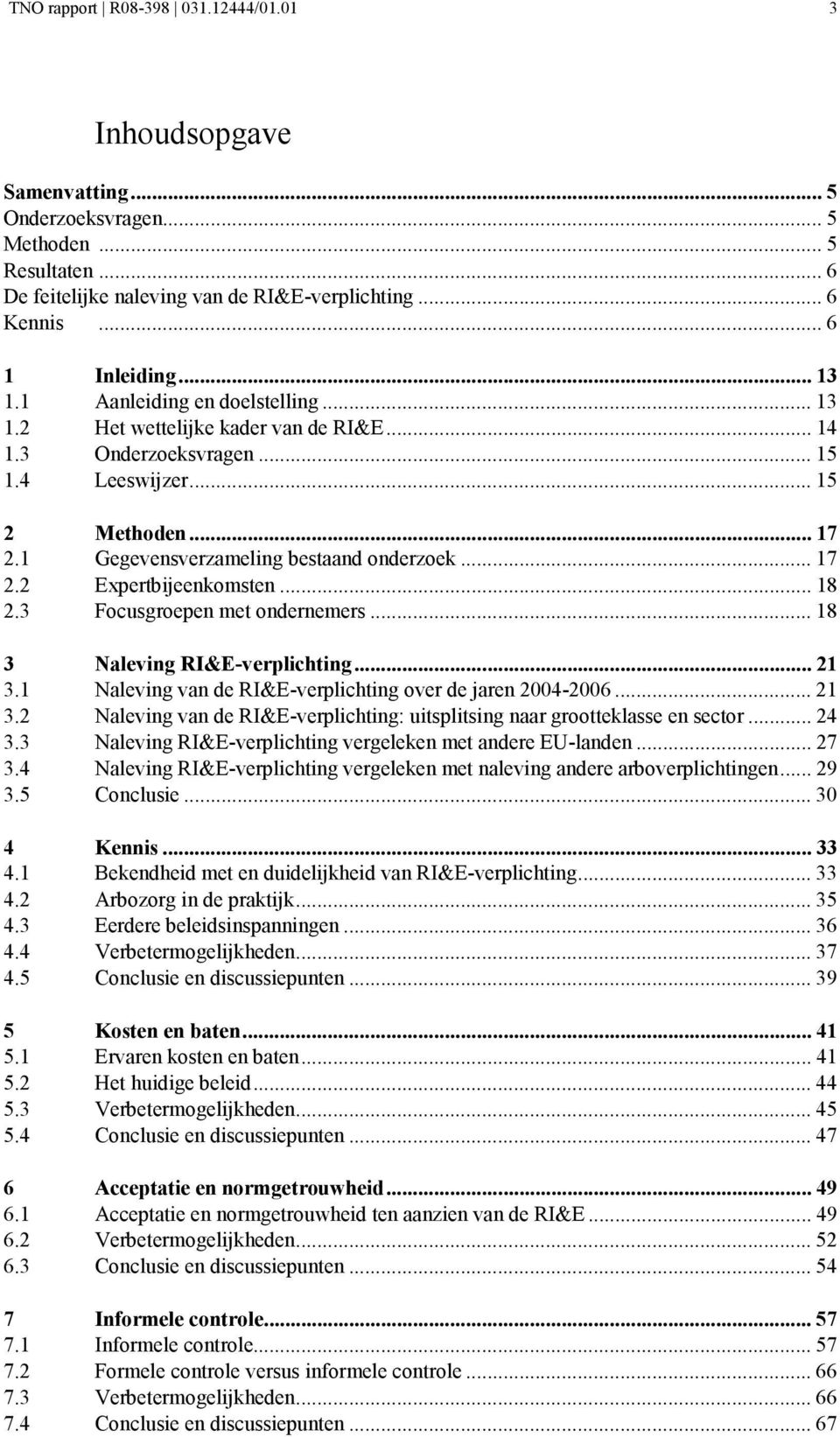 .. 18 2.3 Focusgroepen met ondernemers... 18 3 Naleving RI&E-verplichting... 21 3.1 Naleving van de RI&E-verplichting over de jaren 2004-2006... 21 3.2 Naleving van de RI&E-verplichting: uitsplitsing naar grootteklasse en sector.