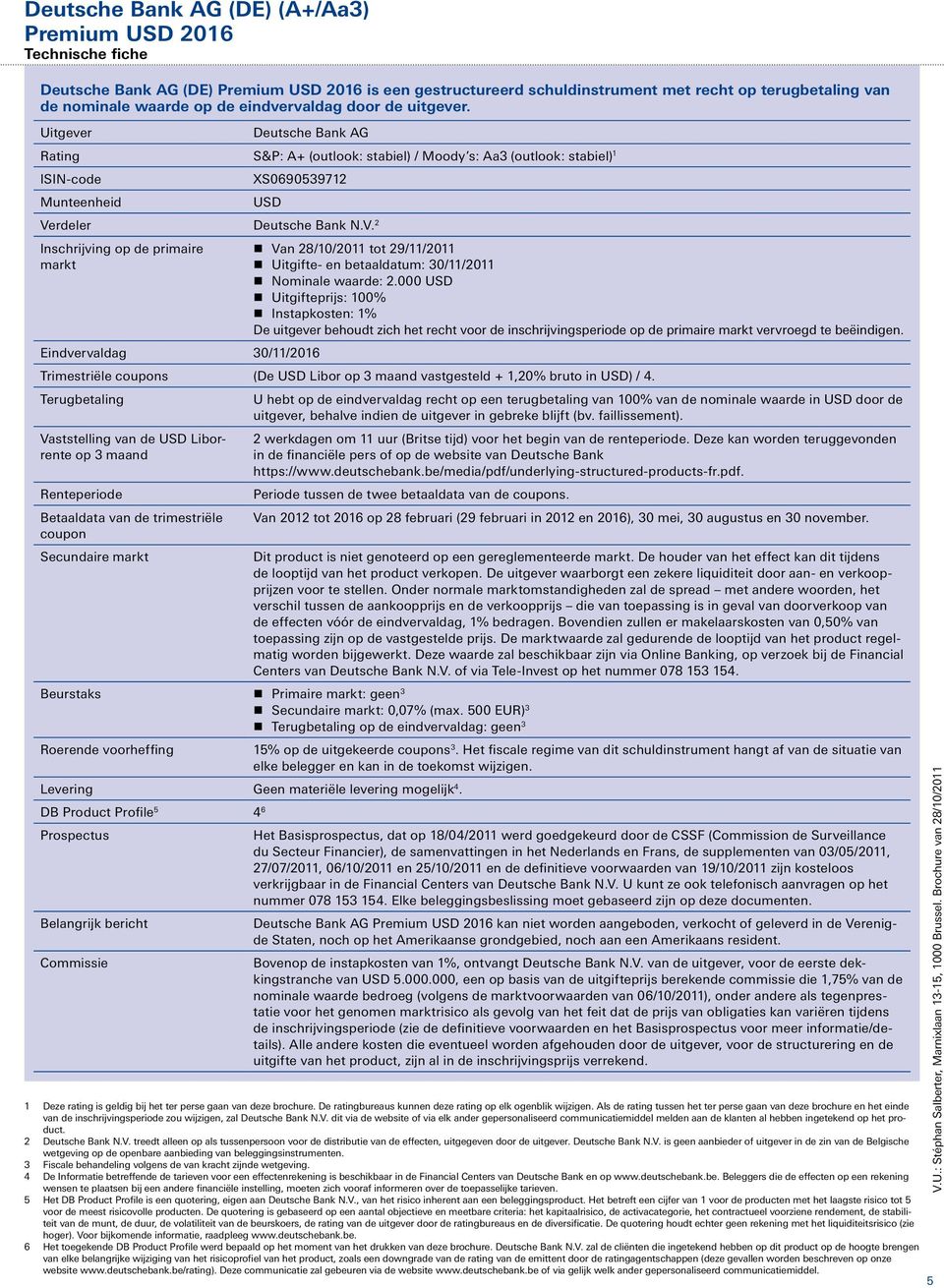 rdeler Deutsche Bank N.V. Inschrijving op de primaire markt Eindvervaldag 30/11/016 n Van 8/10/011 tot 9/11/011 n Uitgifte- en betaaldatum: 30/11/011 n Nominale waarde:.