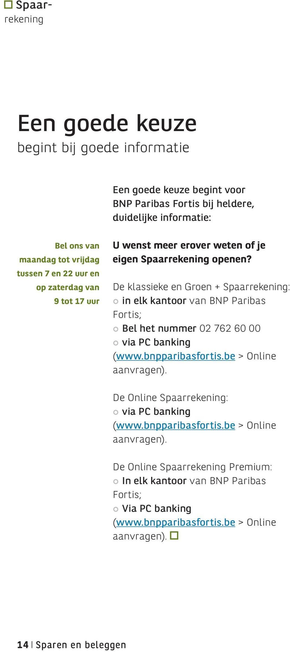 De klassieke en Groen + Spaarrekening: in elk kantoor van BNP Paribas Fortis; Bel het nummer 02 762 60 00 via PC banking (www.bnpparibasfortis.be > Online aanvragen).