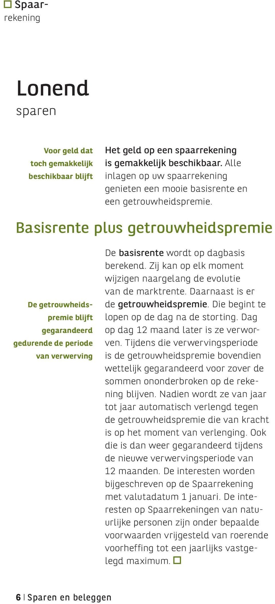 Basisrente plus getrouwheidspremie De getrouwheidspremie blijft gegarandeerd gedurende de periode van verwerving De basisrente wordt op dagbasis berekend.