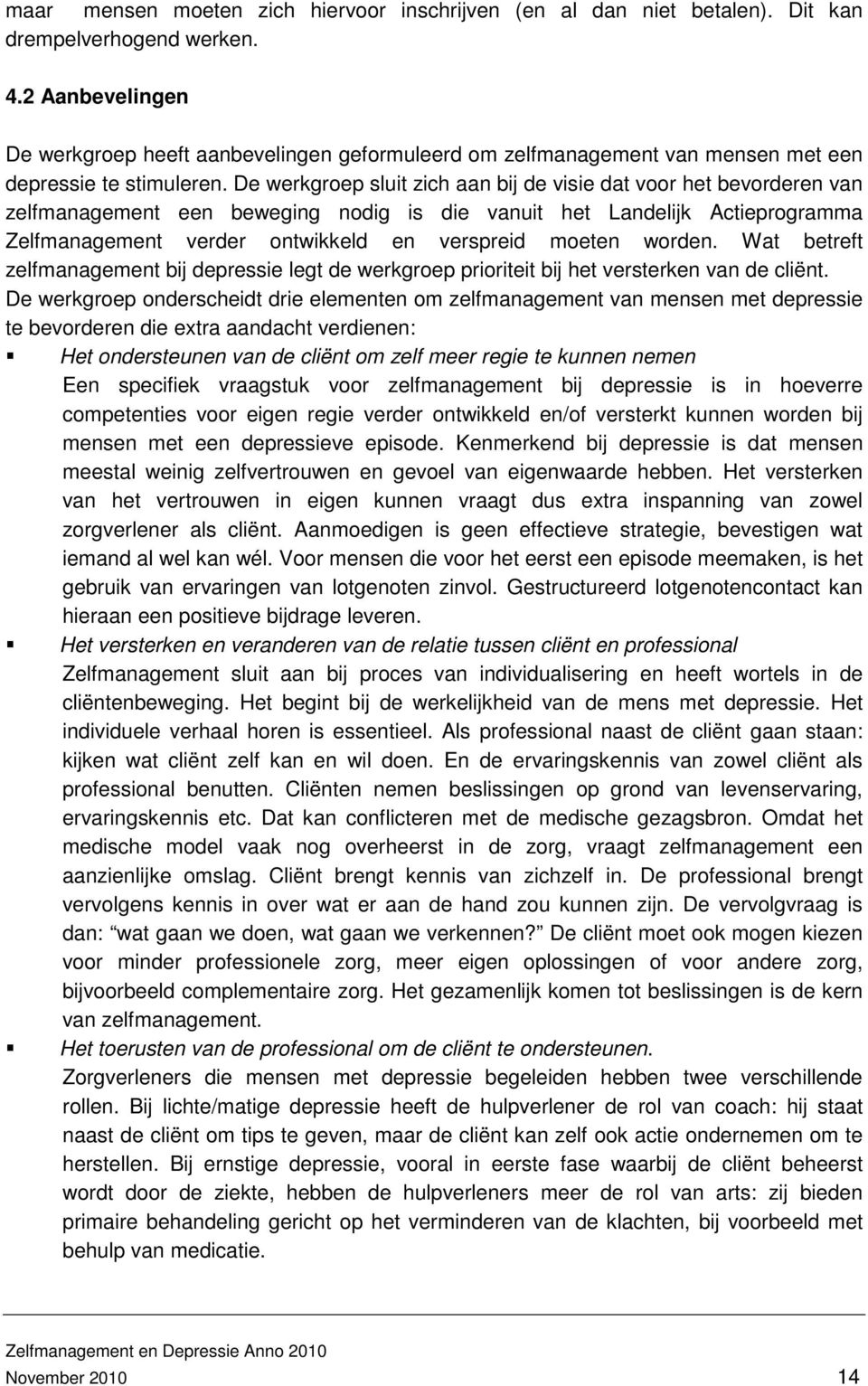 De werkgroep sluit zich aan bij de visie dat voor het bevorderen van zelfmanagement een beweging nodig is die vanuit het Landelijk Actieprogramma Zelfmanagement verder ontwikkeld en verspreid moeten