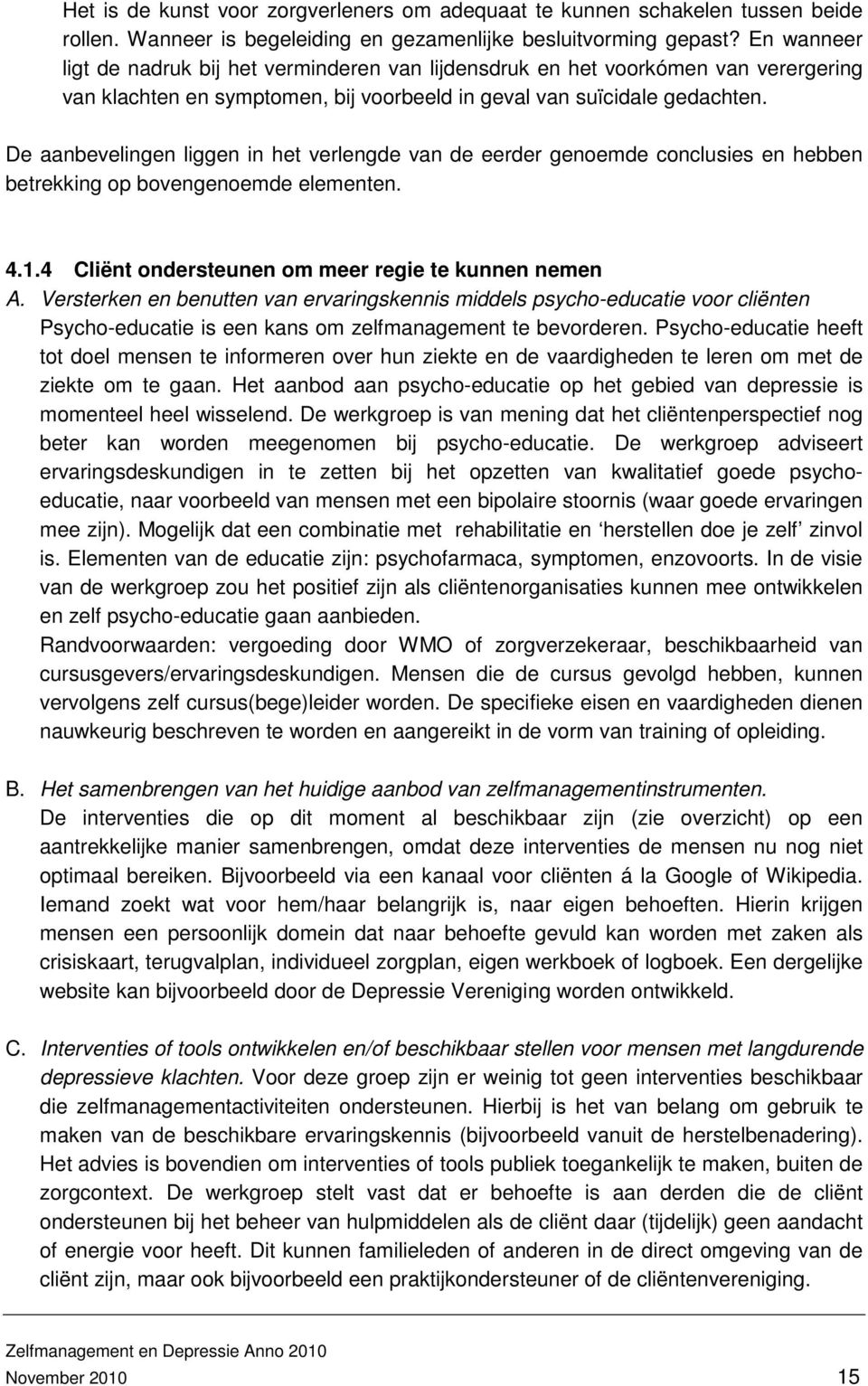 De aanbevelingen liggen in het verlengde van de eerder genoemde conclusies en hebben betrekking op bovengenoemde elementen. 4.1.4 Cliënt ondersteunen om meer regie te kunnen nemen A.