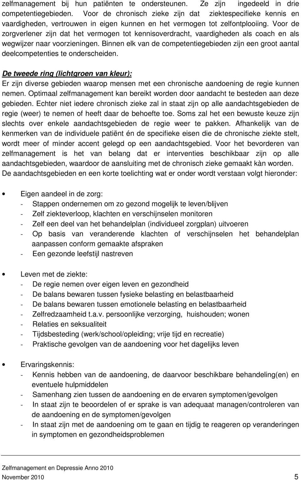 Voor de zorgverlener zijn dat het vermogen tot kennisoverdracht, vaardigheden als coach en als wegwijzer naar voorzieningen.