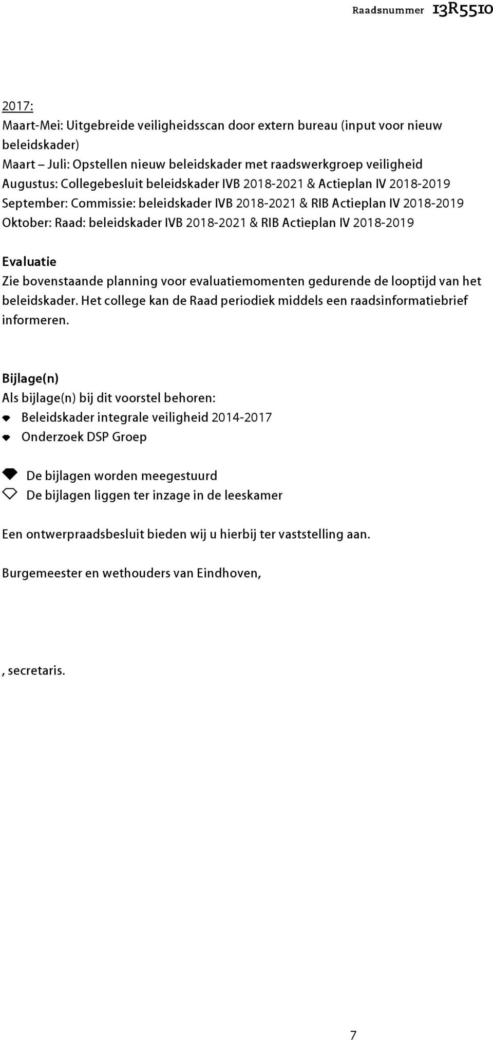 2018-2019 Evaluatie Zie bovenstaande planning voor evaluatiemomenten gedurende de looptijd van het beleidskader. Het college kan de Raad periodiek middels een raadsinformatiebrief informeren.