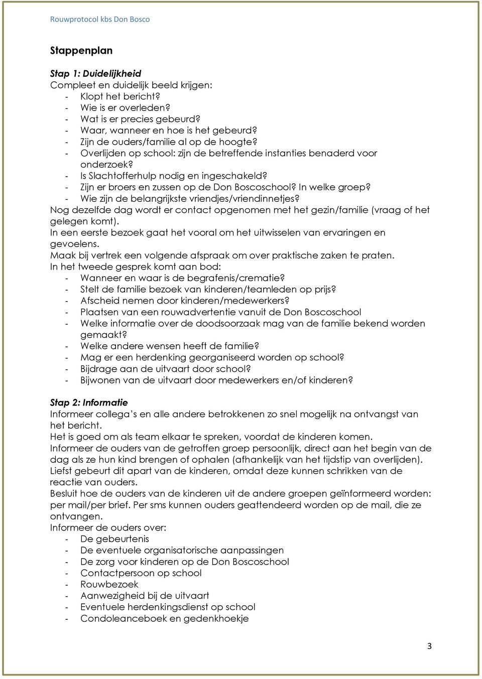 - Zijn er broers en zussen op de Don Boscoschool? In welke groep? - Wie zijn de belangrijkste vriendjes/vriendinnetjes?