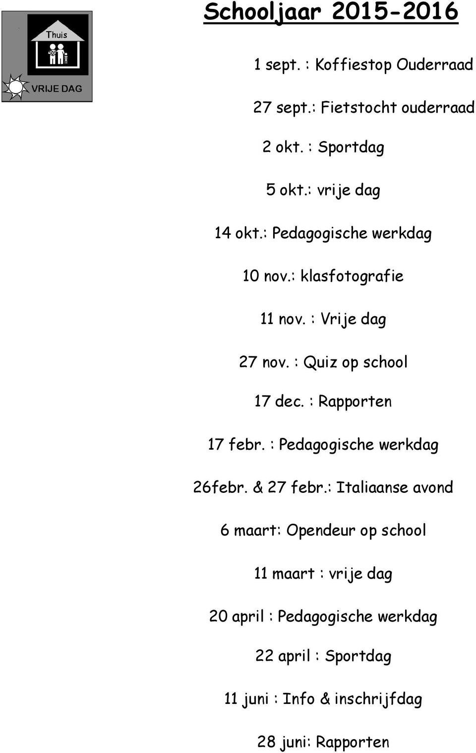: Quiz op school 17 dec. : Rapporten 17 febr. : Pedagogische werkdag 26febr. & 27 febr.