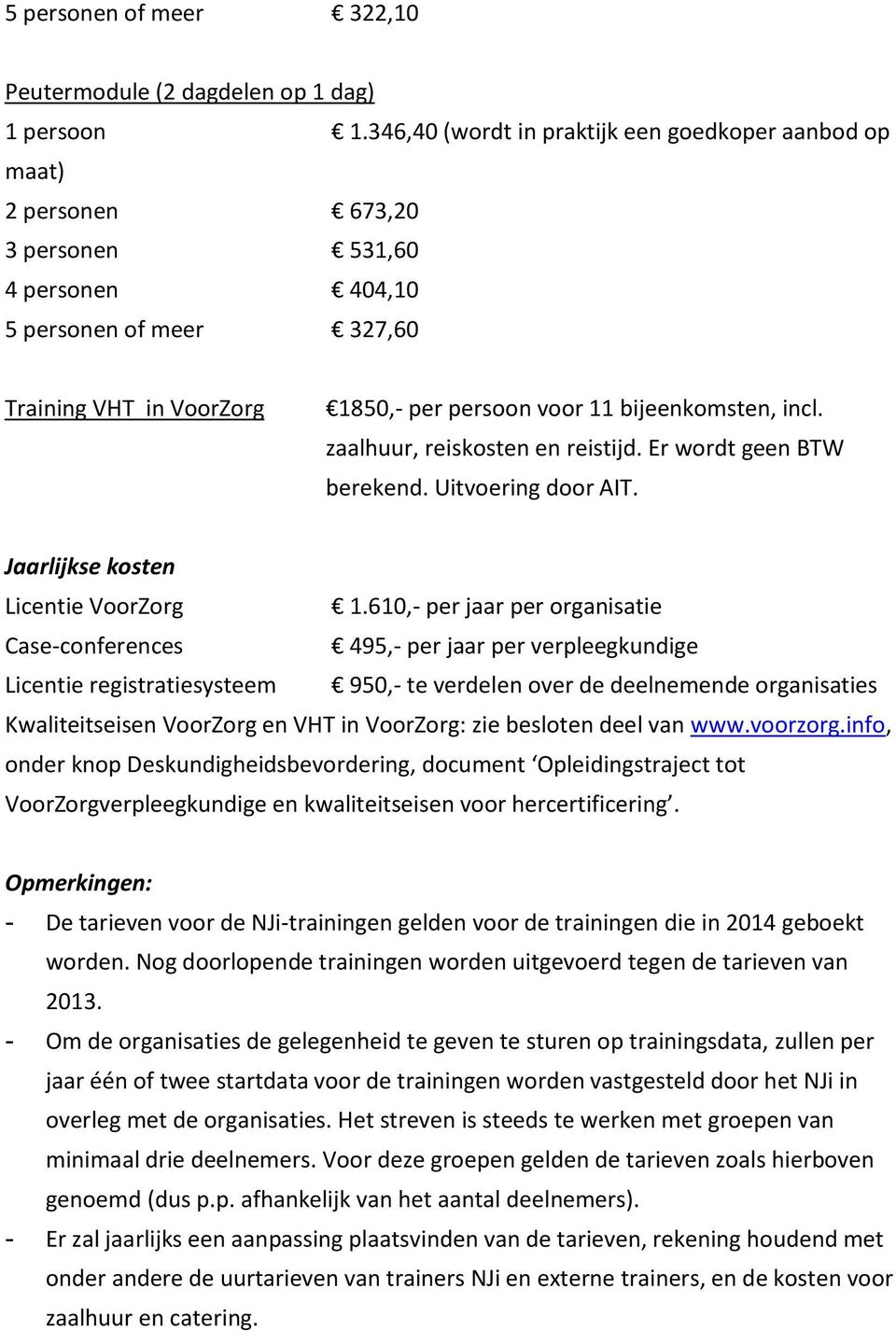 bijeenkomsten, incl. zaalhuur, reiskosten en reistijd. Er wordt geen BTW berekend. Uitvoering door AIT. Jaarlijkse kosten Licentie VoorZorg 1.