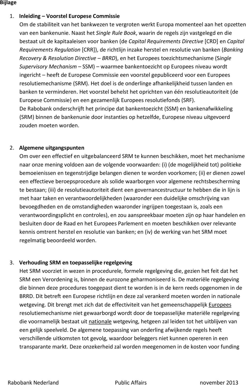 richtlijn inzake herstel en resolutie van banken (Banking Recovery & Resolution Directive BRRD), en het Europees toezichtsmechanisme (Single Supervisory Mechanism SSM) waarmee bankentoezicht op