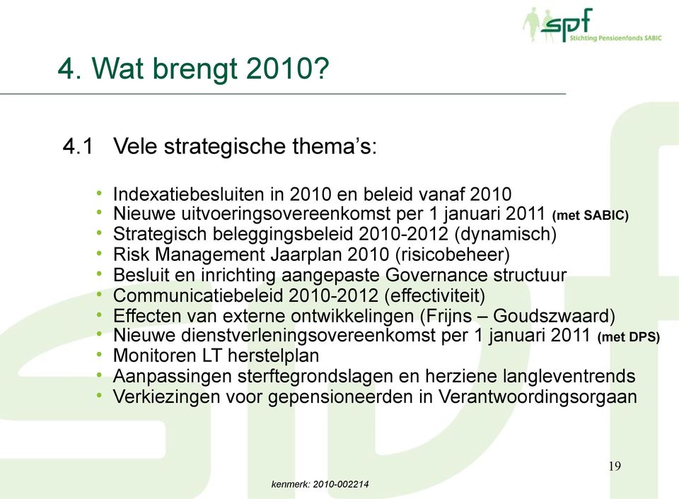 beleggingsbeleid 2010-2012 (dynamisch) Risk Management Jaarplan 2010 (risicobeheer) Besluit en inrichting aangepaste Governance structuur