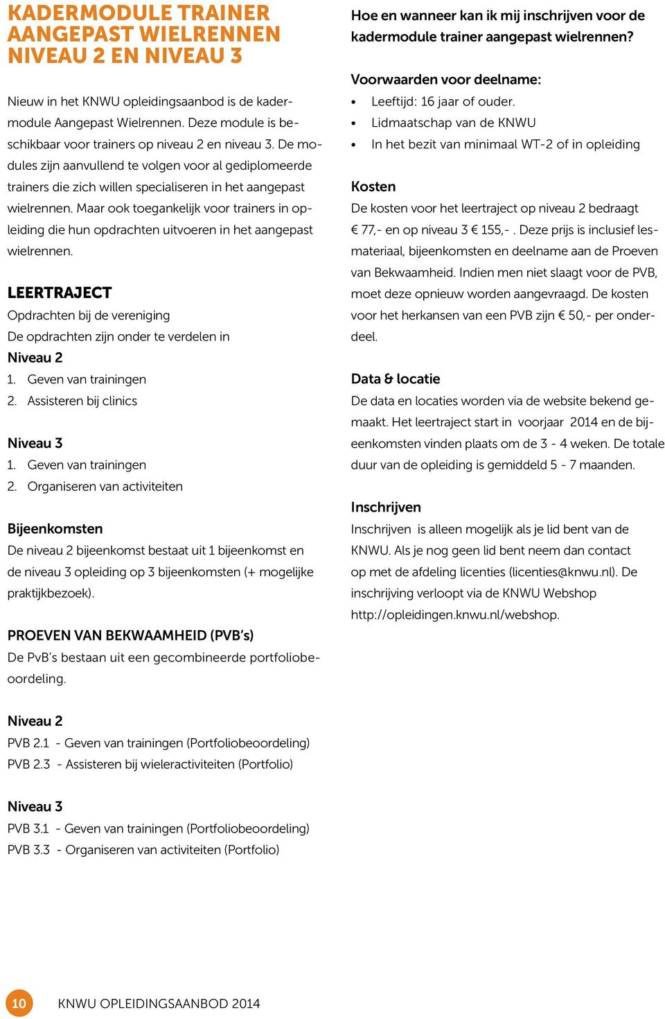 Maar ook toegankelijk voor trainers in opleiding die hun opdrachten uitvoeren in het aangepast wielrennen. LEERTRAJECT Opdrachten bij de vereniging De opdrachten zijn onder te verdelen in Niveau 2 1.