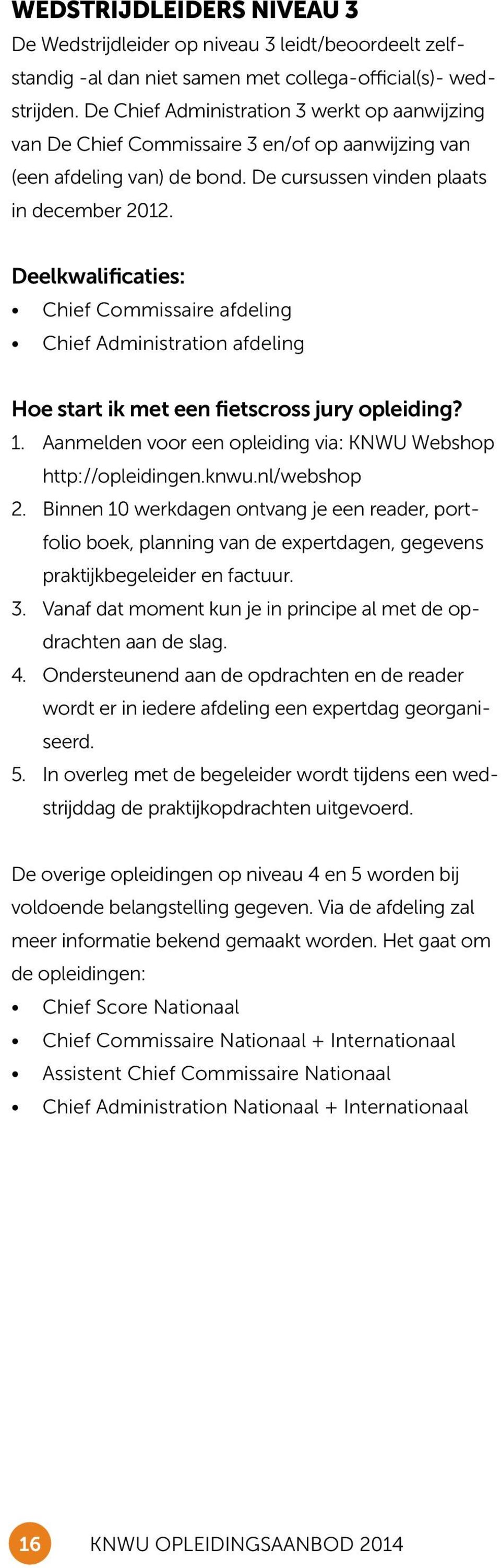 Deelkwalificaties: Chief Commissaire afdeling Chief Administration afdeling Hoe start ik met een fietscross jury opleiding? 1. Aanmelden voor een opleiding via: KNWU Webshop http://opleidingen.knwu.