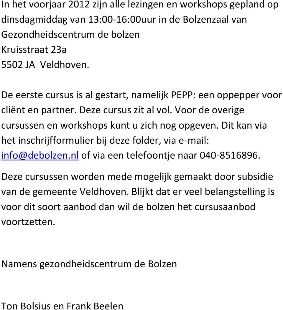 Dit kan via het inschrijfformulier bij deze folder, via e-mail: info@debolzen.nl of via een telefoontje naar 040-8516896.